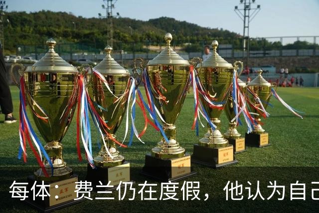 每体：费兰仍在度假，他认为自己并未得到巴萨足够重视想换个环境
