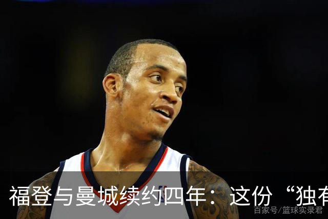 福登与曼城续约四年：这份“独有的天赋”希望能赢下更多